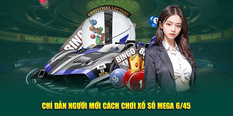 Chỉ dẫn người mới cách chơi xổ số Mega 6/45