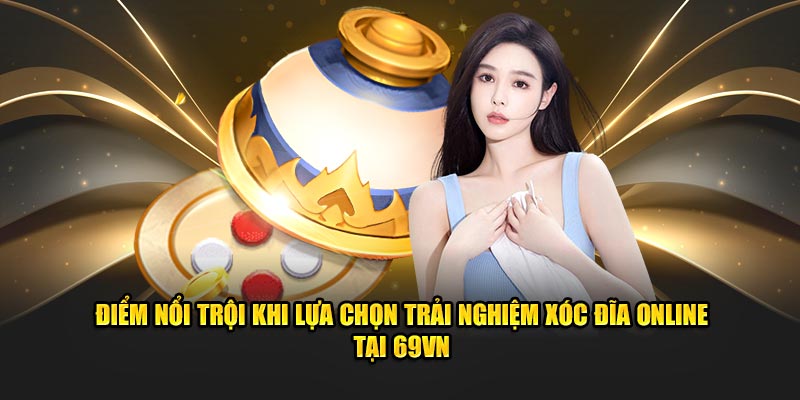 Điểm nổi trội khi lựa chọn trải nghiệm xóc dĩa online tại 69VN