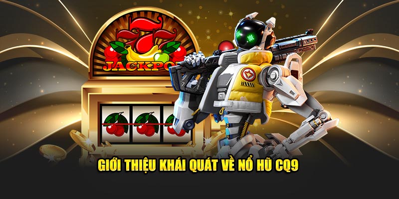 Giới thiệu khái quát về nổ hũ CQ9 
