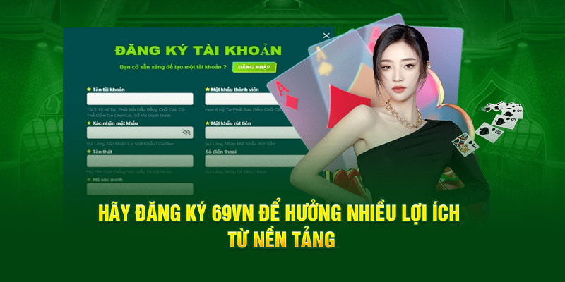 Hãy đăng ký 69VN để hưởng nhiều lợi ích từ nền tảng
