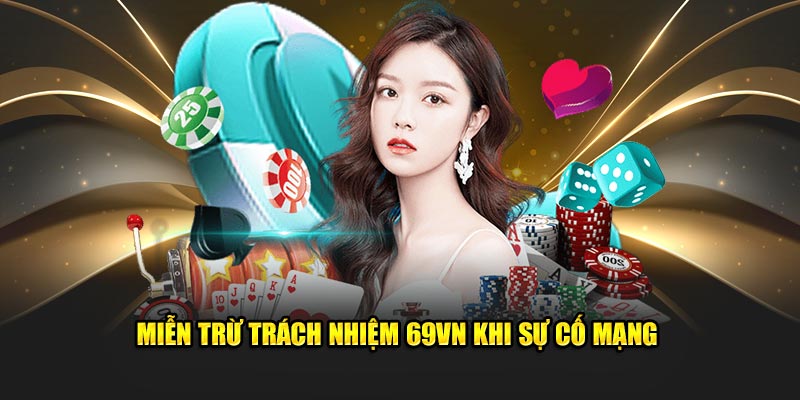 Miễn trừ trách nhiệm 69VN khi sự cố mạng
