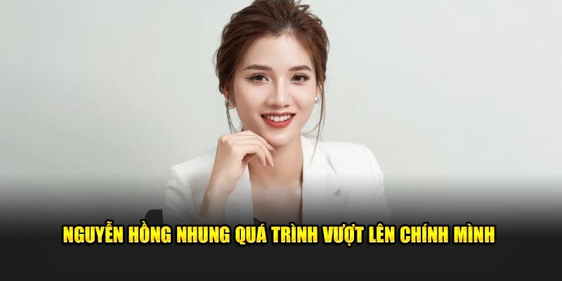 Nguyễn Hồng Nhung quá trình vượt lên chính mình