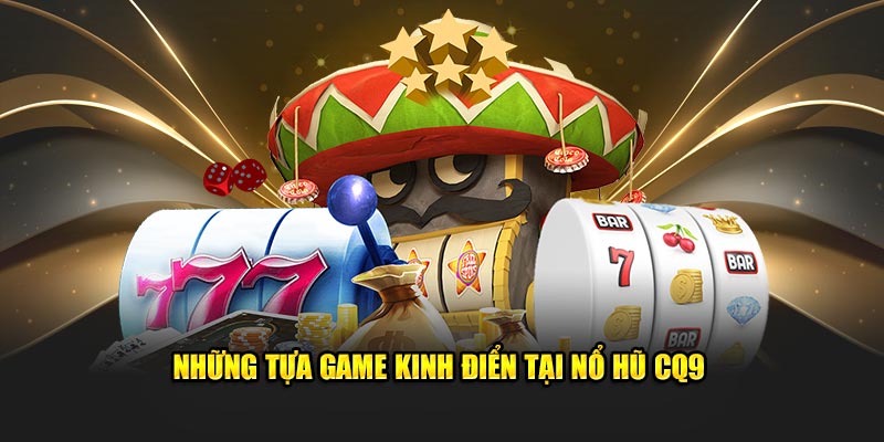 Những tựa game kinh điển tain nổ hũ CQ9