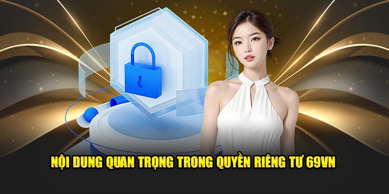 Nội dung quan trọng trong quyền riêng tư 69VN