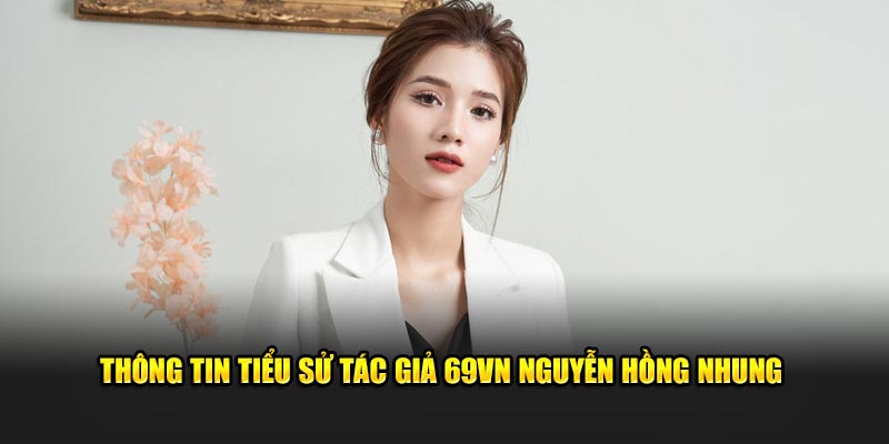 Thông tin tiểu sử tác giả 69VN Nguyễn Hồng Nhung