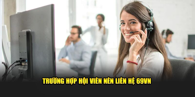 Trường hợp hội viên nên liên hệ 69VN