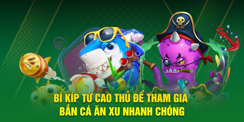 Bí kíp từ cao thủ để tham gia bắn cá ăn xu nhanh chóng