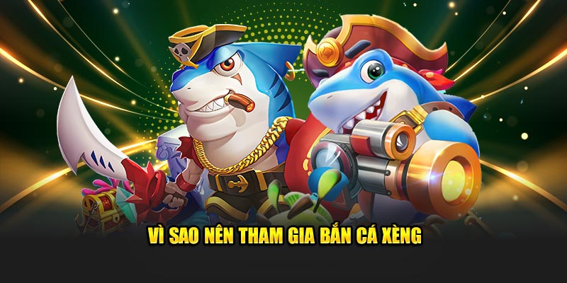 Vì sao nên tham gia bắn cá xèng từ nền tảng 